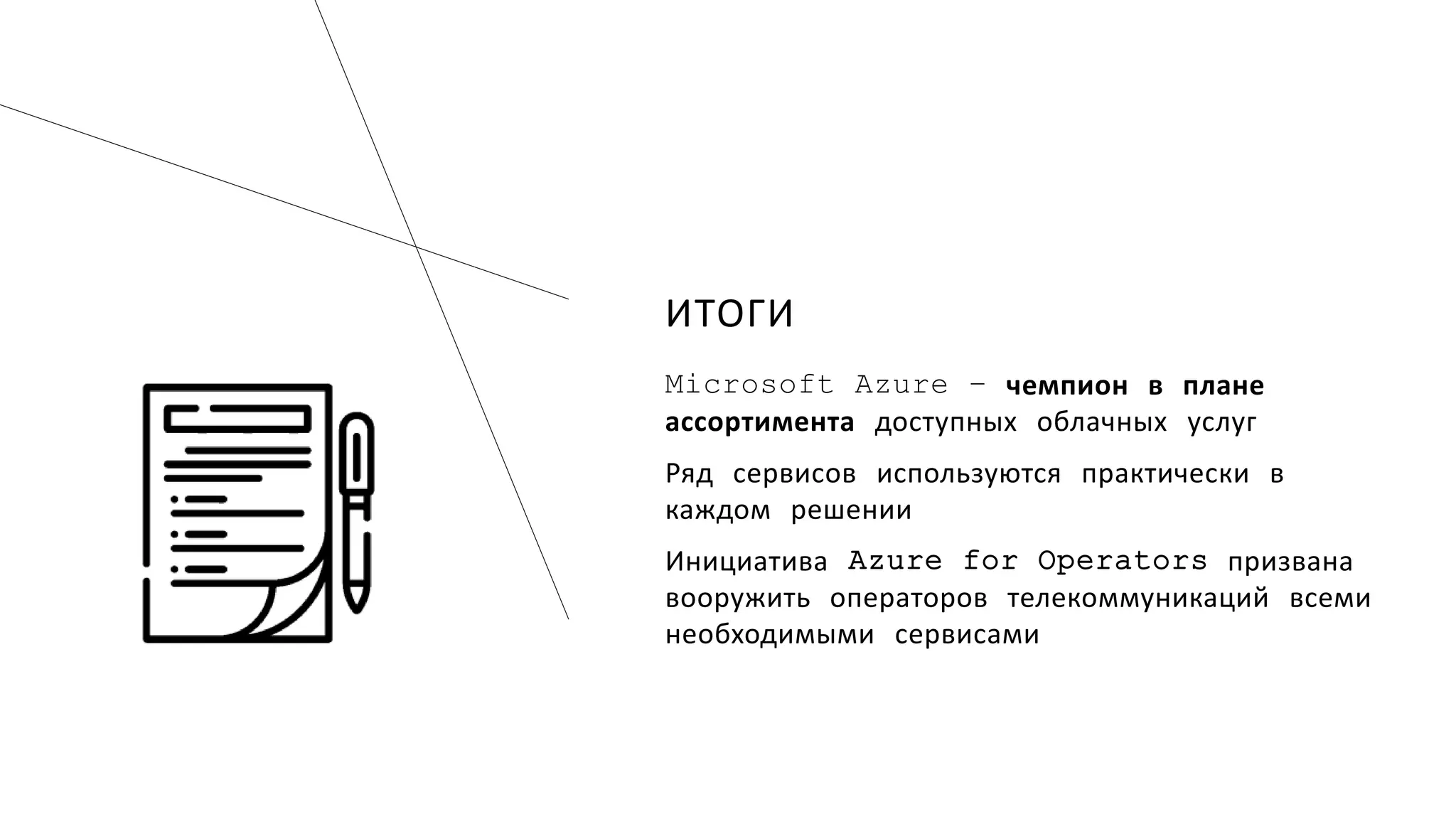 ИТОГИ
Microsoft Azure – чемпион в плане
ассортимента доступных облачных услуг
Ряд сервисов используются практически в
каждом решении
Инициатива Azure for Operators призвана
вооружить операторов телекоммуникаций всеми
необходимыми сервисами
 