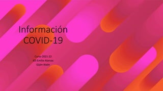 Información
COVID-19
Curso 2021-22
IES Emilio Alarcos
Gijón-Xixón
 