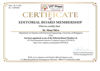 Date : 26-11-2021
ID : VITP0499
Dr. Manu Mitra
Department of Alumnus with Electrical Engineering, University of Bridgeport,
USA
has been appointed as one of the Editorial Board Members in
VIT Press International Journal of Computer Science (VITP-IJCS)
http://www.vitpress.com/journals/VITP-IJCS
Powered by TCPDF (www.tcpdf.org)
 