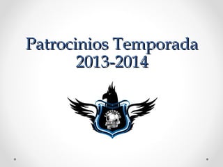 Patrocinios TemporadaPatrocinios Temporada
2013-20142013-2014
 