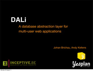 DALi
                      A database abstraction layer for
                      multi-user web applications



                                            Johan Brichau, Andy Kellens




Monday 22 August 11
 
