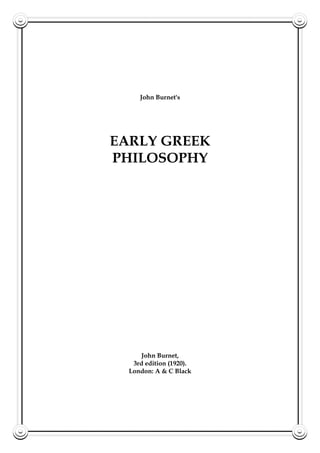 John Burnet's
EARLY GREEK
PHILOSOPHY
John Burnet,
3rd edition (1920).
London: A & C Black
 