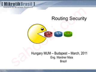 Routing Security
Hungary MUM – Budapest – March, 2011
Eng. Wardner Maia
Brazil
sahoobi.com
 