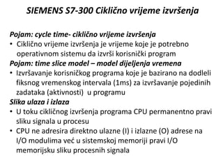 SIEMENS S7-300 Ciklično vrijeme izvršenja
Pojam: cycle time- ciklično vrijeme izvršenja
• Ciklično vrijeme izvršenja je vr...