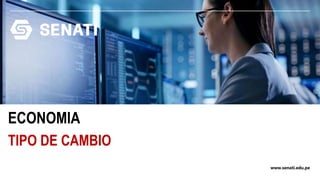 www.senati.edu.pe
ECONOMIA
TIPO DE CAMBIO
 