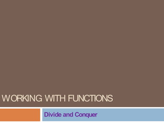 WORKING WITH FUNCTIONS
Divide and Conquer
 