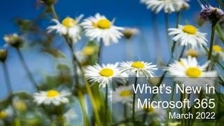 What's New in
Microsoft 365
March 2022
 