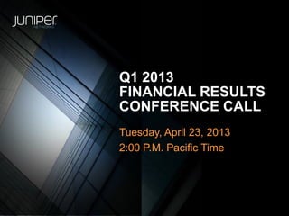 Q1 2013
FINANCIAL RESULTS
CONFERENCE CALL
Tuesday, April 23, 2013
2:00 P.M. Pacific Time
 