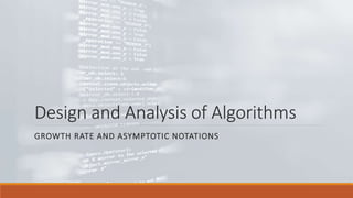 Design and Analysis of Algorithms
GROWTH RATE AND ASYMPTOTIC NOTATIONS
 