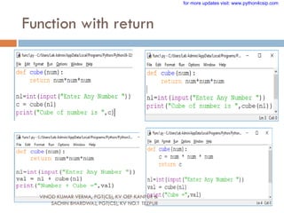 Function with return
VINOD KUMAR VERMA, PGT(CS), KV OEF KANPUR &
SACHIN BHARDWAJ, PGT(CS), KV NO.1 TEZPUR
for more updates visit: www.python4csip.com
 