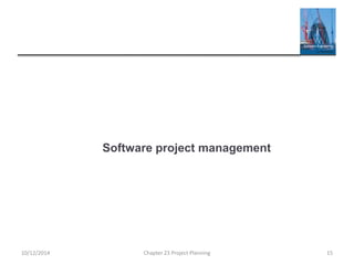 Software project management
10/12/2014 Chapter 23 Project Planning 15
 