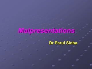 Malpresentations
Dr Parul Sinha
 