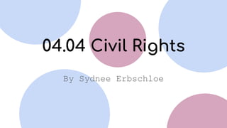 04.04 Civil Rights
By Sydnee Erbschloe
 
