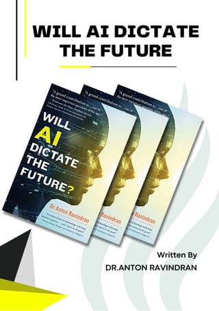 DR.ANTON RAVINDRAN
Written By
WILL AI DICTATE
THE FUTURE
 