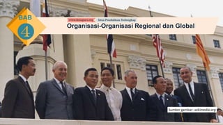 Organisasi-Organisasi Regional dan Global
BAB
❹
Sumber gambar: wikimedia.org
 