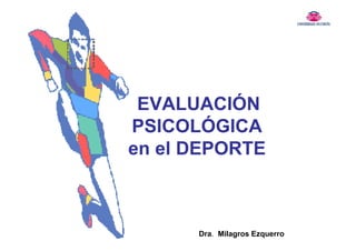 EVALUACIÓN
PSICOLÓGICA
en el DEPORTE
Dra. Milagros Ezquerro
 