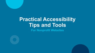Practical Accessibility
Tips and Tools
For Nonprofit Websites
 