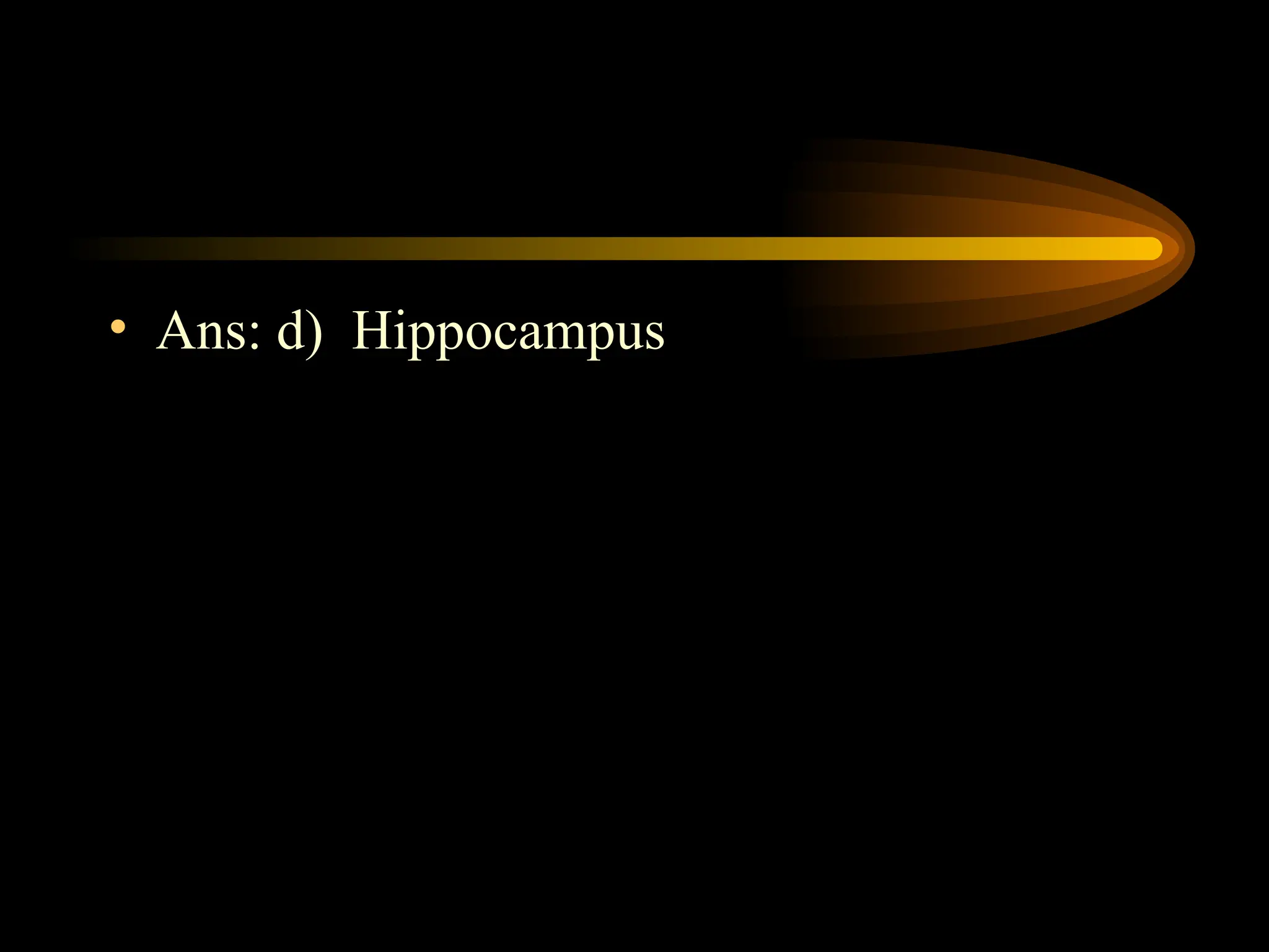 • Ans: d) Hippocampus
 