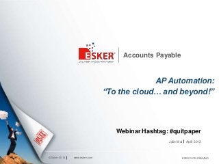 © Esker 2013
Accounts Payable
AP Automation:
“To the cloud… and beyond!”
Julie Mai
www.esker.com ESKER ON DEMAND
April 2013
Webinar Hashtag: #quitpaper
 