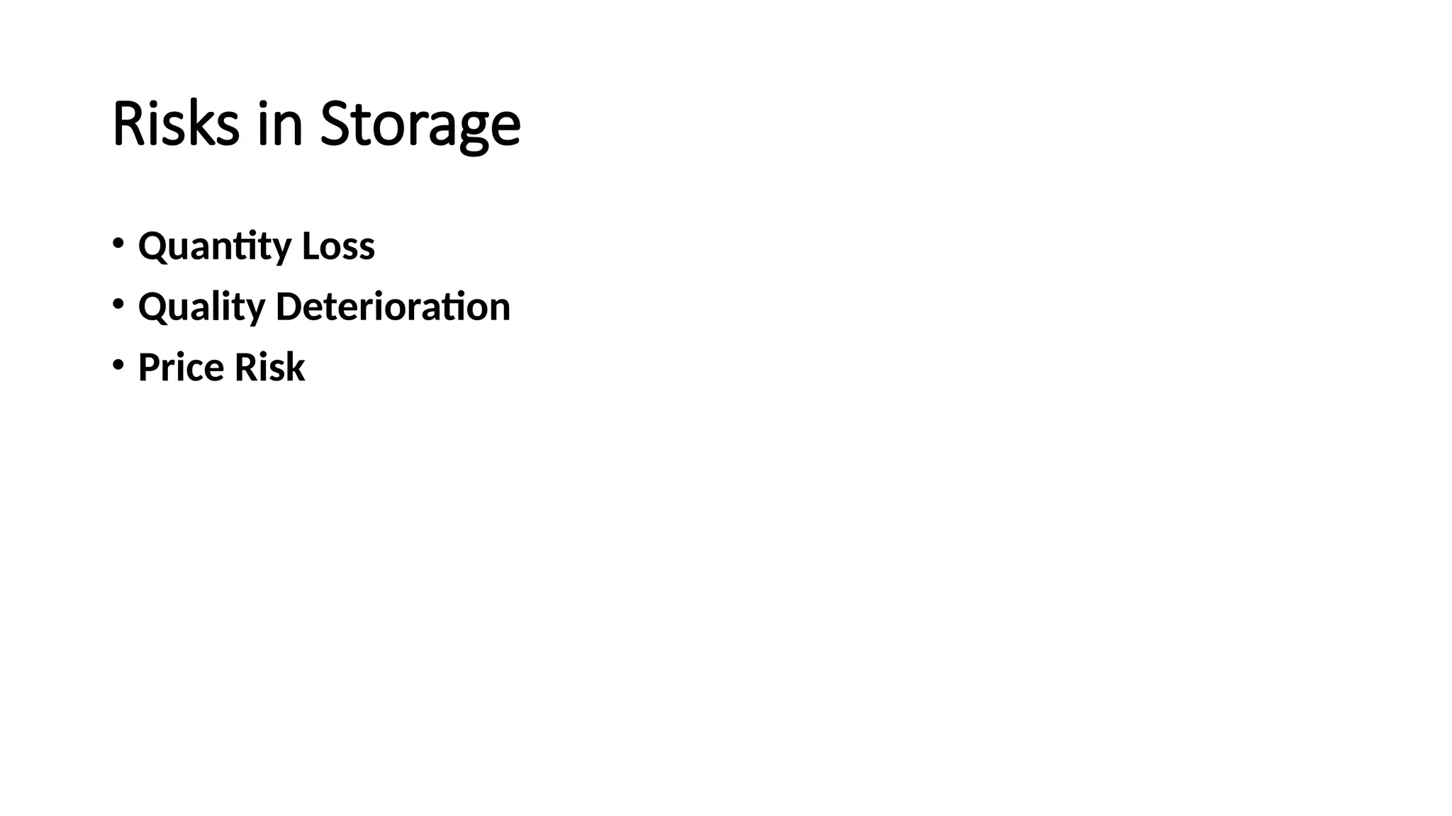 Risks in Storage
• Quantity Loss
• Quality Deterioration
• Price Risk
 