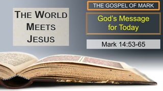 God’s Message
for Today
THE GOSPEL OF MARK
Mark 14:53-65
 