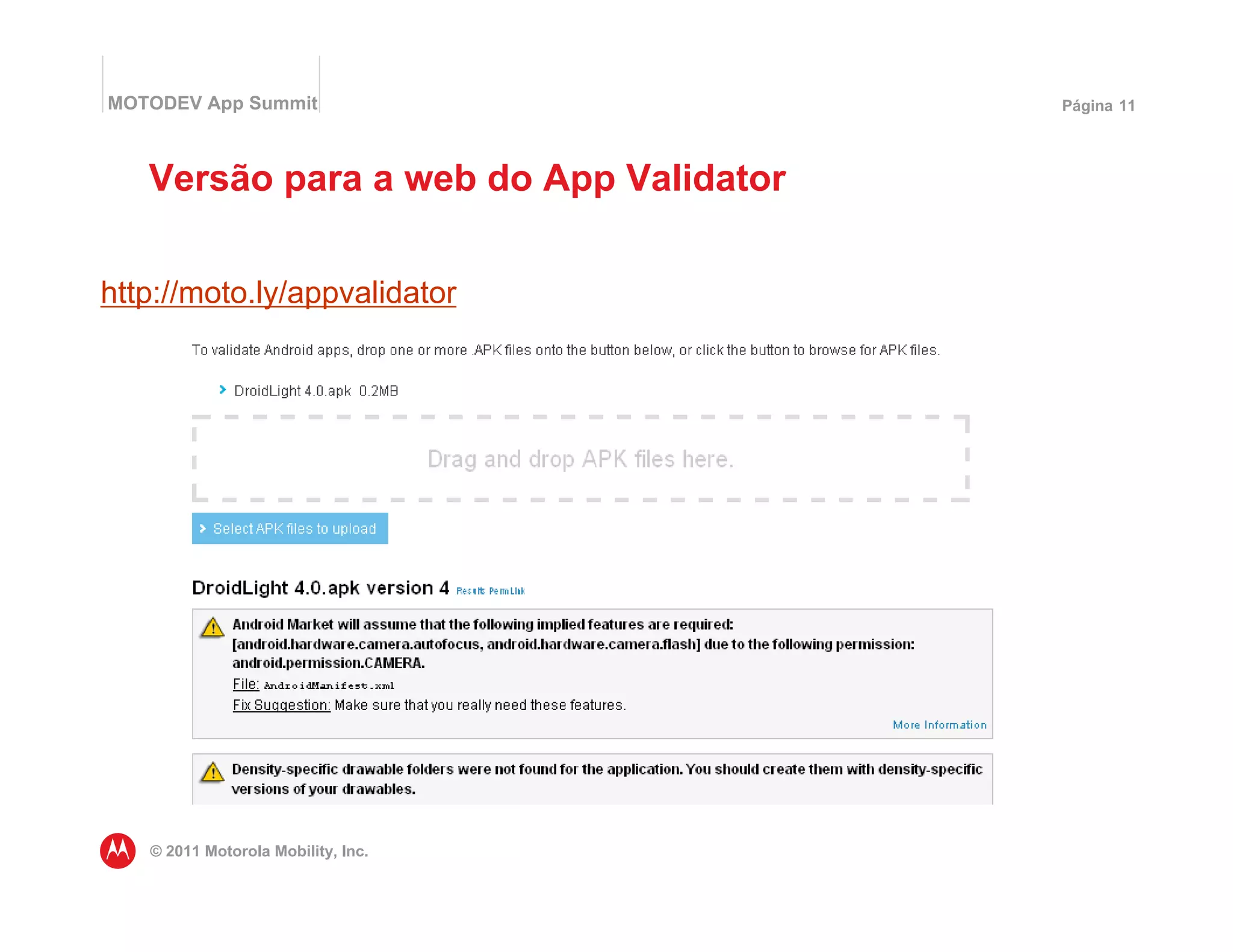 MOTODEV App Summit                      Página 11




   Versão para a web do App Validator


http://moto.ly/appvalidator




   © 2011 Motorola Mobility, Inc.
 