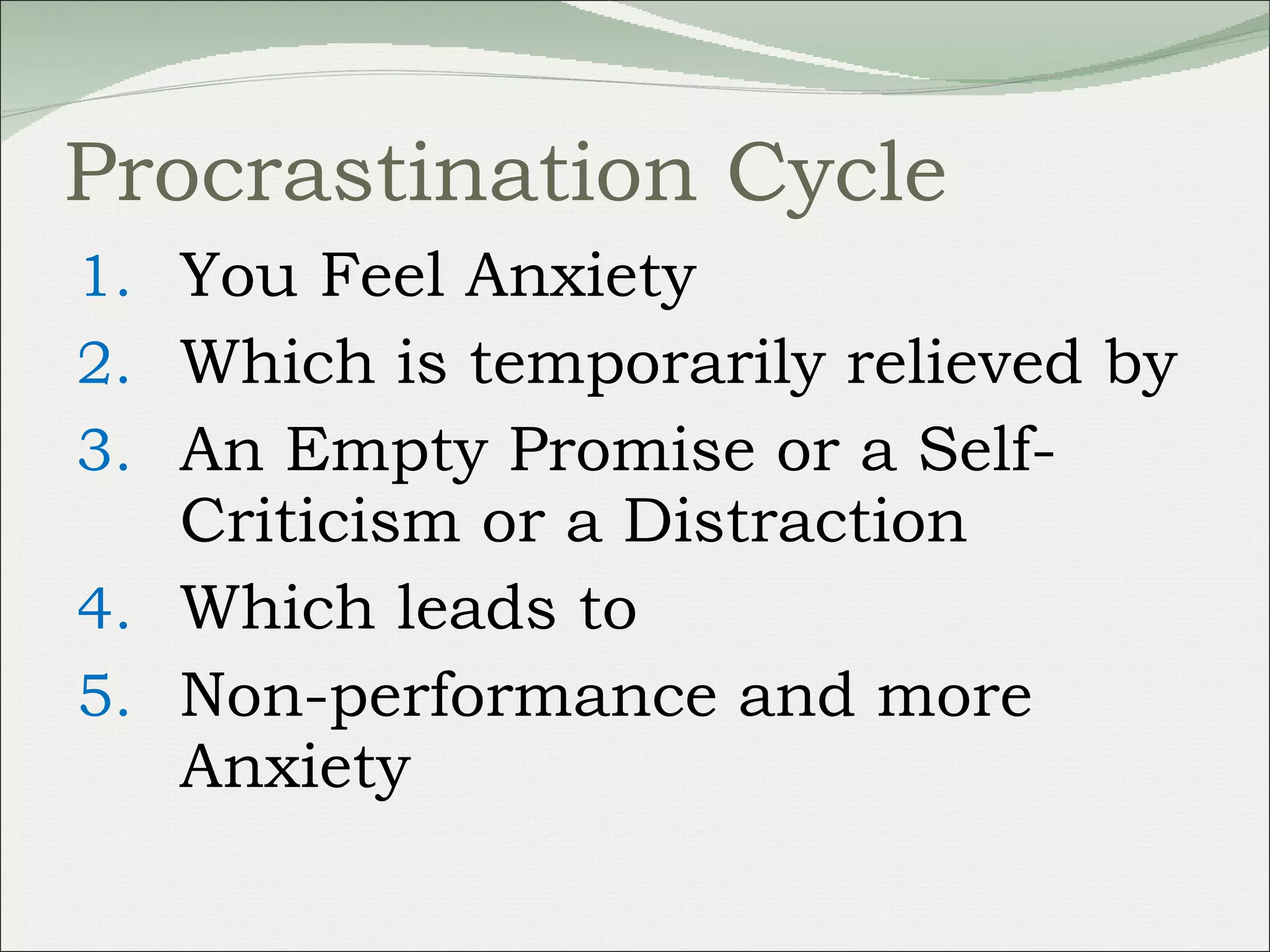 Procrastination Cycle You Feel Anxiety Which is temporarily relieved by An Empty Promise or a Self-Criticism or a Distraction Which leads to Non-performance and more Anxiety 