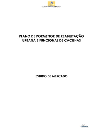 CÂMARA MUNICIPAL DE ALMADA




PLANO DE PORMENOR DE REABILITAÇÃO
  URBANA E FUNCIONAL DE CACILHAS




        ESTUDO DE MERCADO
 