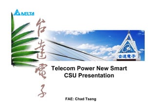 FAE: Chad Tseng
Telecom Power New Smart
CSU Presentation
 