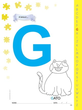 135
NOME: DATA: / /
UMA-LETRA-OUTRA-LETRA_12_PAG-135
GATO
G
a
b
c
d
e
f
g
h
i
j
k
l
m
n
o
p
q
r
s
t
u
v
w
x
y
z
A letra é ...
 