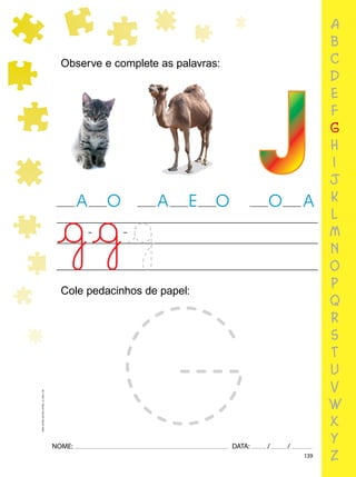 139
NOME: DATA: / /
UMA-LETRA-OUTRA-LETRA_12_PAG-139
Observe e complete as palavras:
A O A E O O A
Cole pedacinhos de papel:
a
b
c
d
e
f
g
h
i
j
k
l
m
n
o
p
q
r
s
t
u
v
w
x
y
z
 