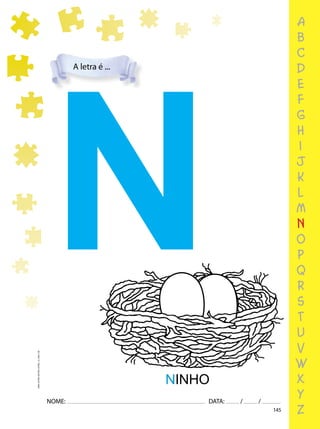 145
NOME: DATA: / /
UMA-LETRA-OUTRA-LETRA_12_PAG-145
a
b
c
d
e
f
g
h
i
j
k
l
m
n
o
p
q
r
s
t
u
v
w
x
y
z
A letra é ...
NINHO
N
 