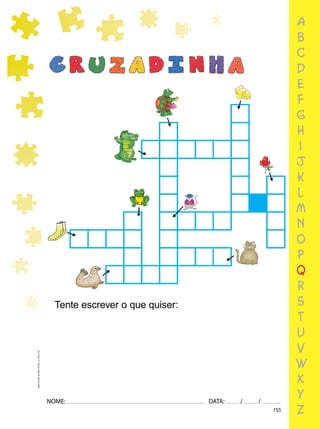 155
NOME: DATA: / /
UMA-LETRA-OUTRA-LETRA_12_PAG-155
a
b
c
d
e
f
g
h
i
j
k
l
m
n
o
p
q
r
s
t
u
v
w
x
y
z
Tente escrever o que quiser:
 