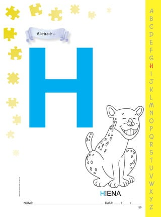 159
NOME: DATA: / /
UMA-LETRA-OUTRA-LETRA_12_PAG-159
a
b
c
d
e
f
g
h
i
j
k
l
m
n
o
p
q
r
s
t
u
v
w
x
y
z
A letra é ...
HIENA
H
 