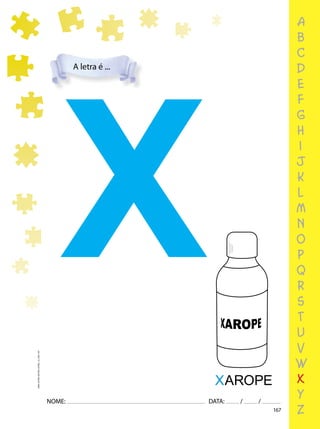 167
NOME: DATA: / /
UMA-LETRA-OUTRA-LETRA_12_PAG-167
a
b
c
d
e
f
g
h
i
j
k
l
m
n
o
p
q
r
s
t
u
v
w
x
y
z
A letra é ...
XAROPE
X
 