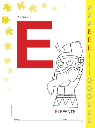 17
NOME: DATA: / /
UMA-LETRA-OUTRA-LETRA_12_PAG-17
A letra é ...
E
ELEFANTE
a
a
a
e
e
e
i
i
i
o
o
o
u
u
u
 