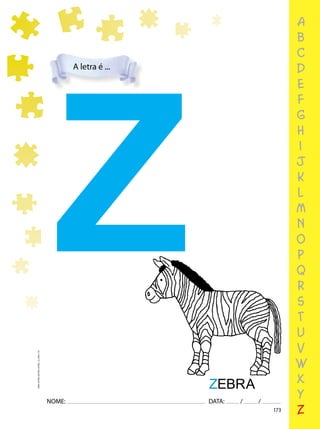 173
NOME: DATA: / /
UMA-LETRA-OUTRA-LETRA_12_PAG-173
a
b
c
d
e
f
g
h
i
j
k
l
m
n
o
p
q
r
s
t
u
v
w
x
y
z
A letra é ...
ZEBRA
Z
 