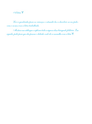 A letra Y
Ler a quadrinha para as crianças e estimulá-las a descobrir novas pala-
vras e nomes com a letra trabalhada.
Mostrarumestilingueeexplorartodaariquezadessebrinquedofolclórico.Em
seguida, pedir para que elas passem o dedinho onde ele se assemelha com a letra Y.
 