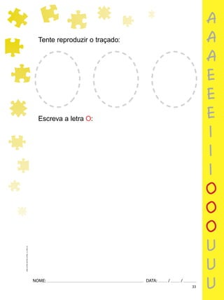 33
NOME: DATA: / /
UMA-LETRA-OUTRA-LETRA_12_PAG-33
a
a
a
e
e
e
i
i
i
o
o
o
u
u
u
Tente reproduzir o traçado:
Escreva a letra O:
 