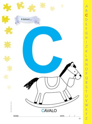 53
NOME: DATA: / /
UMA-LETRA-OUTRA-LETRA_12_PAG-53
CAVALO
C
A letra é ...
a
b
c
d
e
f
g
h
i
j
k
l
m
n
o
p
q
r
s
t
u
v
w
x
y
z
 