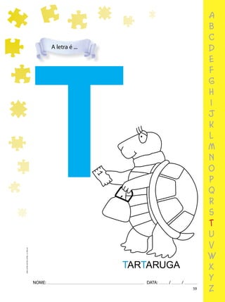 59
NOME: DATA: / /
UMA-LETRA-OUTRA-LETRA_12_PAG-59
T
TARTARUGA
a
b
c
d
e
f
g
h
i
j
k
l
m
n
o
p
q
r
s
t
u
v
w
x
y
z
A letra é ...
 