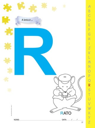 77
NOME: DATA: / /
UMA-LETRA-OUTRA-LETRA_12_PAG-77
R
RATO
a
b
c
d
e
f
g
h
i
j
k
l
m
n
o
p
q
r
s
t
u
v
w
x
y
z
A letra é ...
 