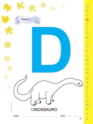89
NOME: DATA: / /
UMA-LETRA-OUTRA-LETRA_12_PAG-89
A letra é ...
a
b
c
d
e
f
g
h
i
j
k
l
m
n
o
p
q
r
s
t
u
v
w
x
y
z
D
DINOSSAURO
 