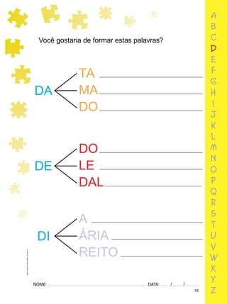 93
NOME: DATA: / /
UMA-LETRA-OUTRA-LETRA_12_PAG-93
Você gostaria de formar estas palavras?
DA
TA
MA
DO
DE
DO
LE
DAL
DI
A
ÁRIA
REITO
DO
RA
MADO
IDA
RO
DA
TA
MA
DO
DE
DO
LE
DAL
DI
A
ÁRIA
REITO
DO
RA
MADO
IDA
DA
TA
MA
DO
DE
DO
LE
DAL
DI
A
ÁRIA
REITO
DO
RA
MADO
a
b
c
d
e
f
g
h
i
j
k
l
m
n
o
p
q
r
s
t
u
v
w
x
y
z
 