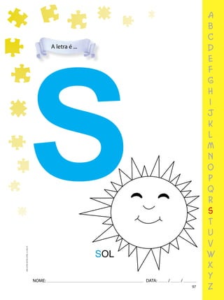 97
NOME: DATA: / /
UMA-LETRA-OUTRA-LETRA_12_PAG-97
S
SOL
a
b
c
d
e
f
g
h
i
j
k
l
m
n
o
p
q
r
s
t
u
v
w
x
y
z
A letra é ...
 
