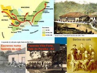 Escravos numa
fazenda de café
Fazenda Villa-Forte,
Vale do Paraíba - RJ
Barões do café
 