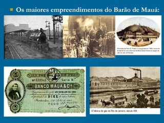  Os maiores empreendimentos do Barão de Mauá:
 
