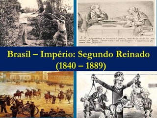 Brasil – Império: Segundo Reinado
(1840 – 1889)
 