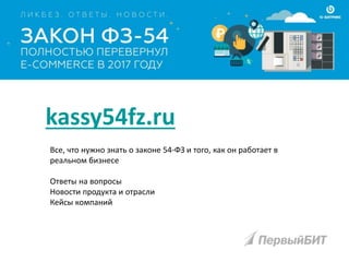 kassy54fz.ru
Все, что нужно знать о законе 54-ФЗ и того, как он работает в
реальном бизнесе
Ответы на вопросы
Новости продукта и отрасли
Кейсы компаний
 