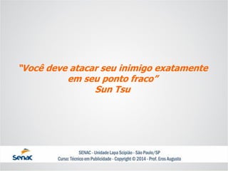 “Você deve atacar seu inimigo exatamente em seu ponto fraco” Sun Tsu  